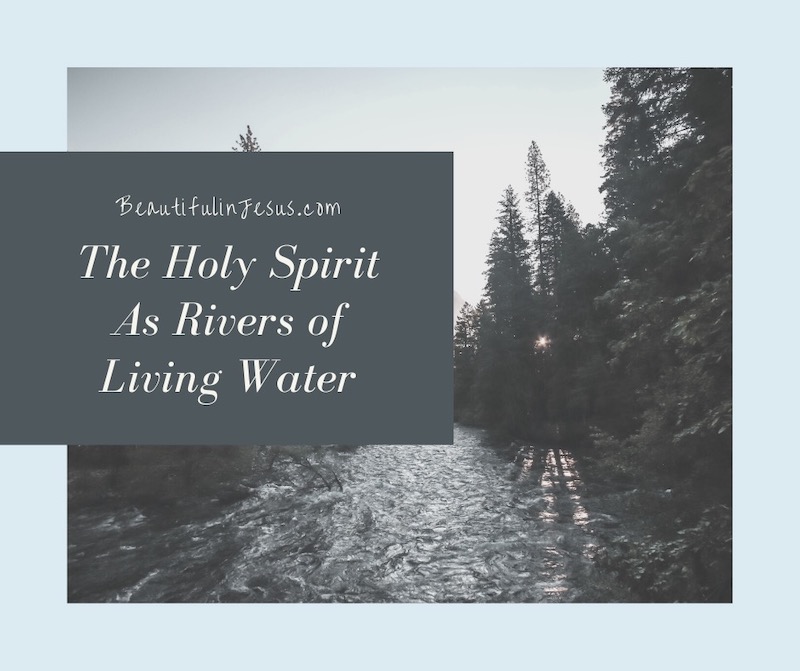 Rivers Of Living Water The Impact Of The Holy Spirit Beautiful In Jesus