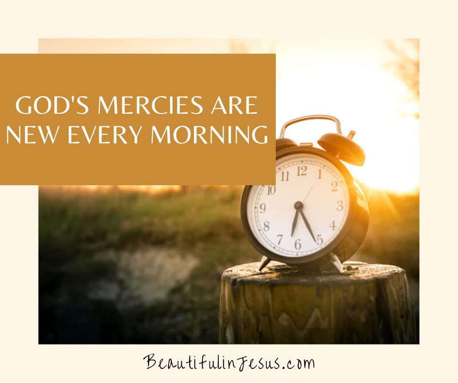 God's Mercies Are New Every Morning - Beautiful in Jesus